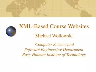 XML-Based Course Websites Michael Wollowski Computer Science and Software Engineering Department Rose-Hulman Institut