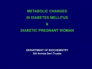 METABOLIC CHANGES IN DIABETES MELLITUS &amp; DIABETIC PREGNANT WOMAN DEPARTMENT OF BIOCHEMISTRY Siti Annisa Devi Trus