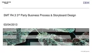 SMT R4.3 3 rd Party Business Process &amp; Storyboard Design 03/04/2013