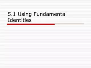 5.1 Using Fundamental Identities