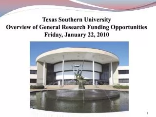 Texas Southern University Overview of General Research Funding Opportunities Friday, January 22, 2010