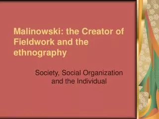 Malinowski: the Creator of Fieldwork and the ethnography