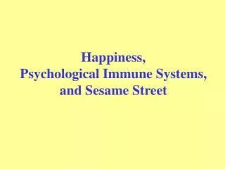 Happiness, Psychological Immune Systems, and Sesame Street