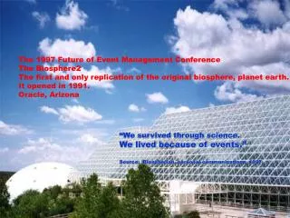 The 1997 Future of Event Management Conference The Biosphere2 The first and only replication of the original biosphere,