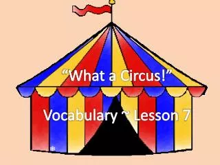 “What a Circus!” Vocabulary ~ Lesson 7