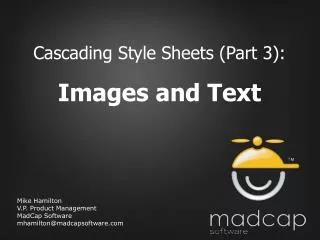 Mike Hamilton V.P. Product Management MadCap Software mhamilton@madcapsoftware.com