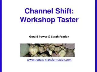 Channel Shift: Workshop Taster Gerald Power &amp; Sarah Fogden www.trapeze-transformation.com