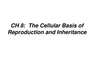 CH 8: The Cellular Basis of Reproduction and Inheritance