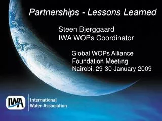 Partnerships - Lessons Learned 		 Steen Bjerggaard	 		 IWA WOPs Coordinator Global WOPs Alliance 					 Foundation M