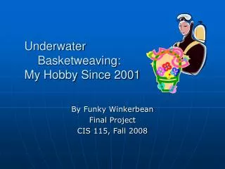 Underwater Basketweaving : My Hobby Since 2001