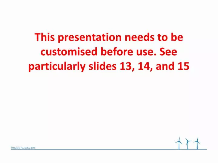this presentation needs to be customised before use see particularly slides 13 14 and 15