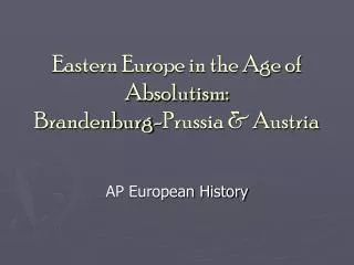 Eastern Europe in the Age of Absolutism: Brandenburg-Prussia &amp; Austria