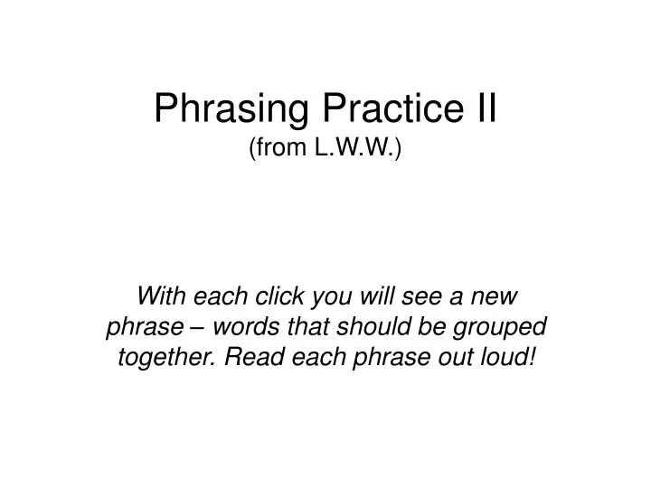 phrasing practice ii from l w w