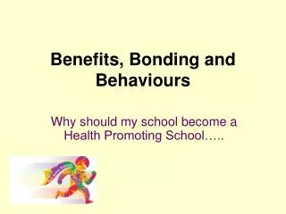 Benefits, Bonding and Behaviours