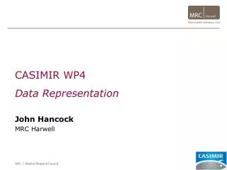 CASIMIR WP4 Data Representation John Hancock MRC Harwell