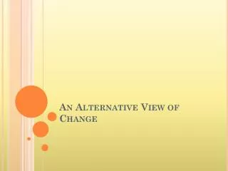 An Alternative View of Change