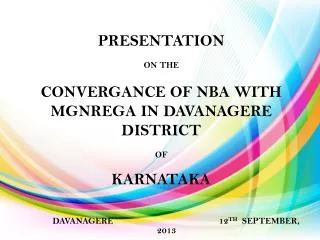 PRESENTATION ON THE CONVERGANCE OF NBA WITH MGNREGA IN DAVANAGERE DISTRICT OF KARNATAKA