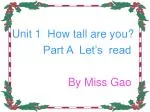 Unit 1 How tall are you? Part A Let’s read By Miss Gao - slide 1