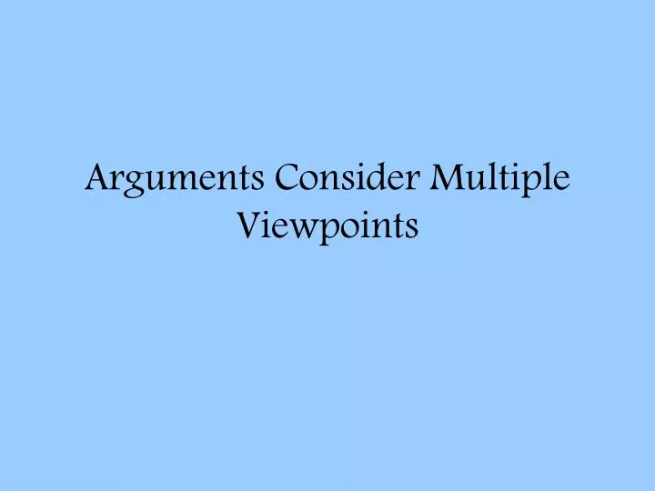 arguments consider multiple viewpoints