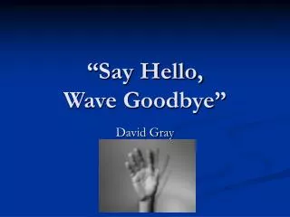 “Say Hello, Wave Goodbye”