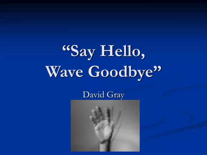 say hello wave goodbye
