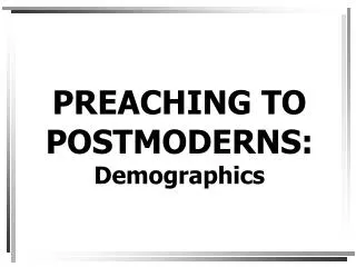 PREACHING TO POSTMODERNS: Demographics