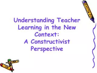 Understanding Teacher Learning in the New Context: A Constructivist Perspective
