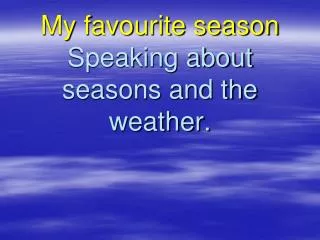 My favourite season Speaking about seasons and the weather.