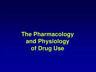 The Pharmacology and Physiology of Drug Use