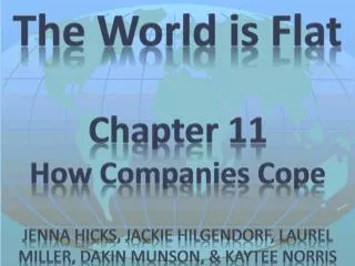 The World is Flat Chapter 11 How Companies Cope Jenna Hicks, Jackie Hilgendorf , Laurel Miller, Dakin Munson, &amp; Ka