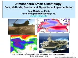 Atmospheric Smart Climatology: Data, Methods, Products, &amp; Operational Implementation Tom Murphree, Ph.D. Naval Postg