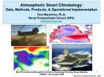 Atmospheric Smart Climatology: Data, Methods, Products, &amp; Operational Implementation Tom Murphree, Ph.D. Naval Postg - slide 1