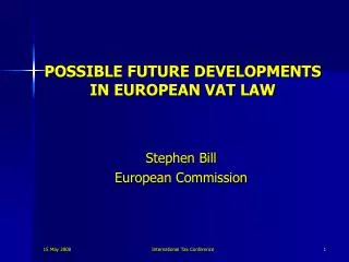 POSSIBLE FUTURE DEVELOPMENTS IN EUROPEAN VAT LAW