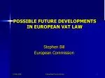 POSSIBLE FUTURE DEVELOPMENTS IN EUROPEAN VAT LAW - slide 1