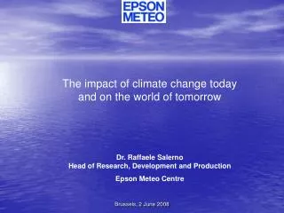 The impact of climate change today and on the world of tomorrow Dr. Raffaele Salerno Head of Research, Development and