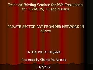 Technical Briefing Seminar for PSM Consultants for HIV/AIDS, TB and Malaria PRIVATE SECTOR ART PROVIDER NETWORK IN KENYA