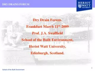 Dry Drain Forum. Frankfurt March 11 th 2009 Prof. J.A. Swaffield School of the Built Environment, Heriot Watt Universi