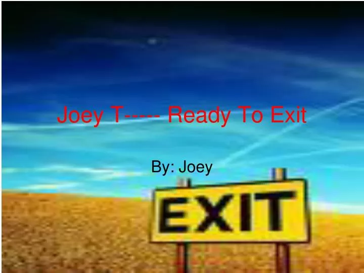 joey t ready to exit