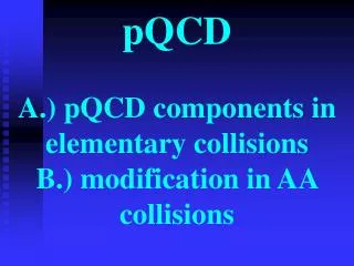 pQCD A.) pQCD components in elementary collisions B.) modification in AA collisions