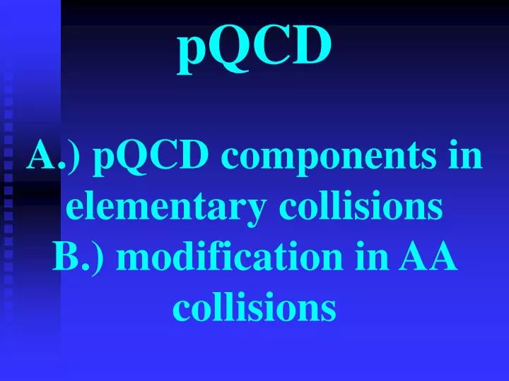 pqcd a pqcd components in elementary collisions b modification in aa collisions