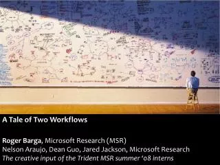 A Tale of Two Workflows Roger Barga , Microsoft Research (MSR) Nelson Araujo, Dean Guo, Jared Jackson, Microsoft Resear
