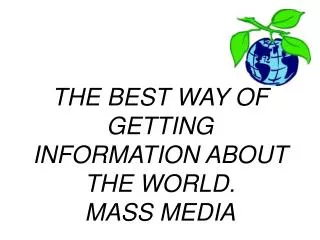 THE BEST WAY OF GETTING INFORMATION ABOUT THE WORLD. MASS MEDIA