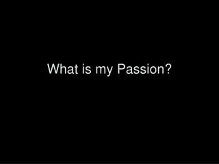 What is my Passion?