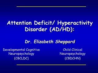 Attention Deficit/ Hyperactivity Disorder (AD/HD): Dr. Elizabeth Sheppard