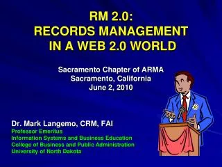 RM 2.0: RECORDS MANAGEMENT IN A WEB 2.0 WORLD Sacramento Chapter of ARMA Sacramento, California June 2, 2010