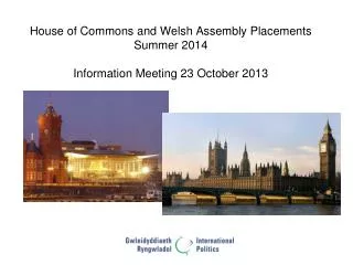House of Commons and Welsh Assembly Placements Summer 2014 Information Meeting 23 October 2013