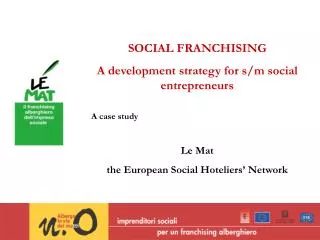 SOCIAL FRANCHISING A development strategy for s/m social entrepreneurs A case study Le Mat the European Social Hotelier