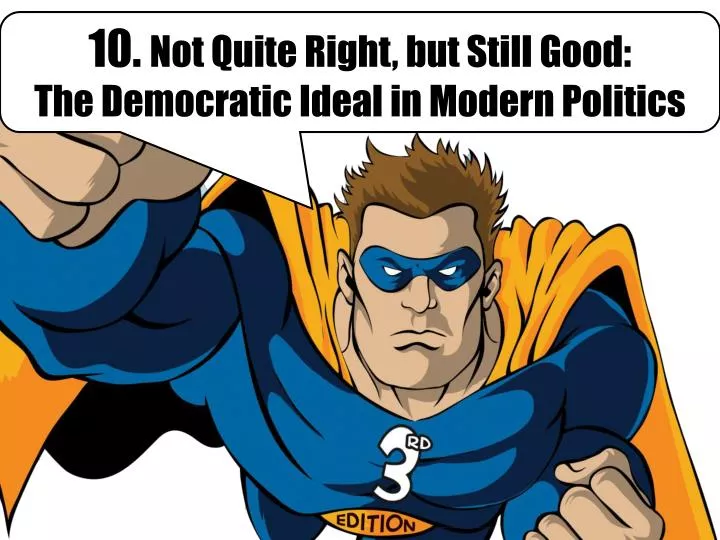10 not quite right but still good the democratic ideal in modern politics