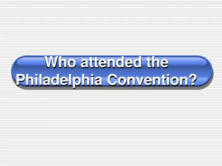 who attended the philadelphia convention