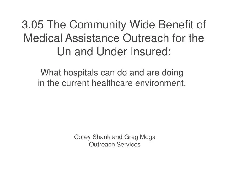 3 05 the community wide benefit of medical assistance outreach for the un and under insured